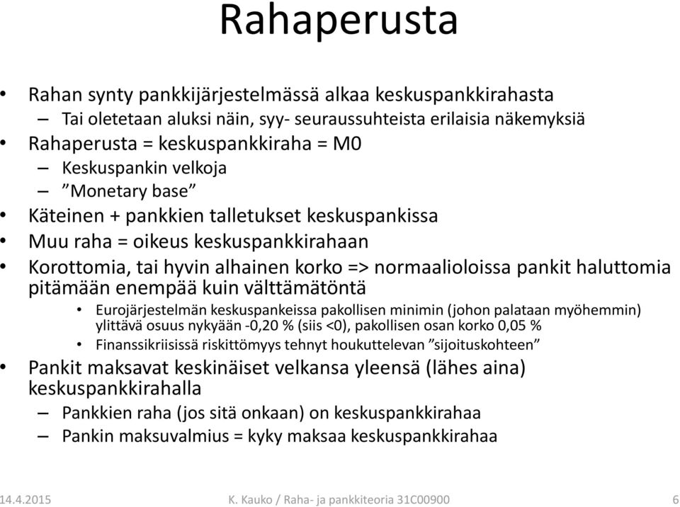 välttämätöntä Eurojärjestelmän keskuspankeissa pakollisen minimin (johon palataan myöhemmin) ylittävä osuus nykyään -0,20 % (siis <0), pakollisen osan korko 0,05 % Finanssikriisissä riskittömyys
