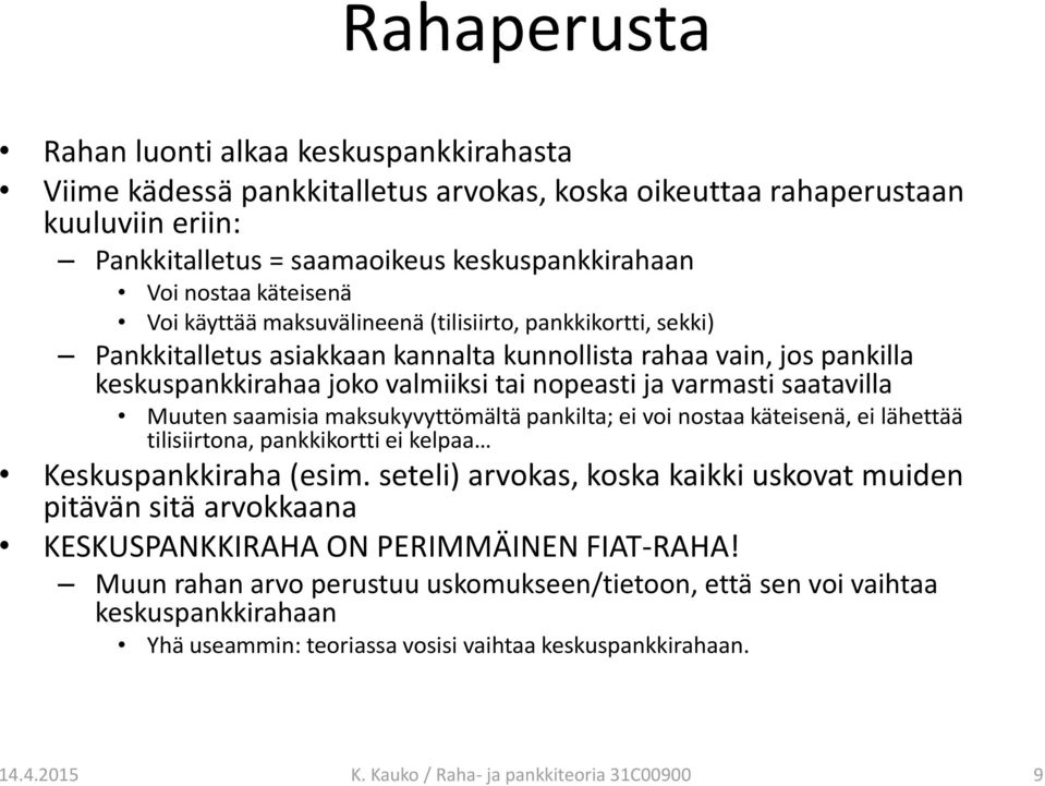 saatavilla Muuten saamisia maksukyvyttömältä pankilta; ei voi nostaa käteisenä, ei lähettää tilisiirtona, pankkikortti ei kelpaa Keskuspankkiraha (esim.
