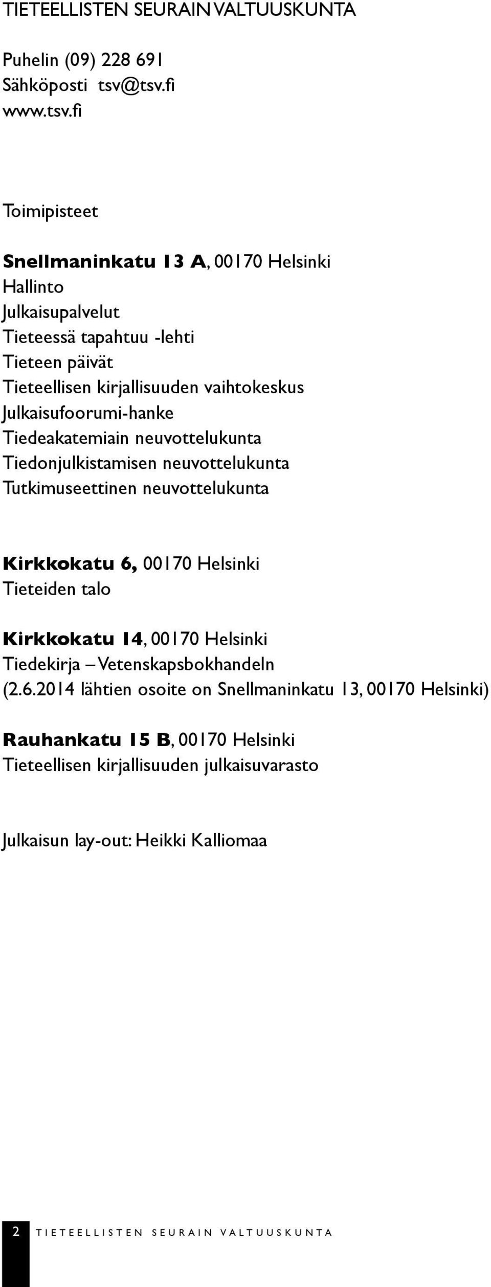 vaihtokeskus Julkaisufoorumi-hanke Tiedeakatemiain neuvottelukunta Tiedonjulkistamisen neuvottelukunta Tutkimuseettinen neuvottelukunta Kirkkokatu 6, 00170 Helsinki