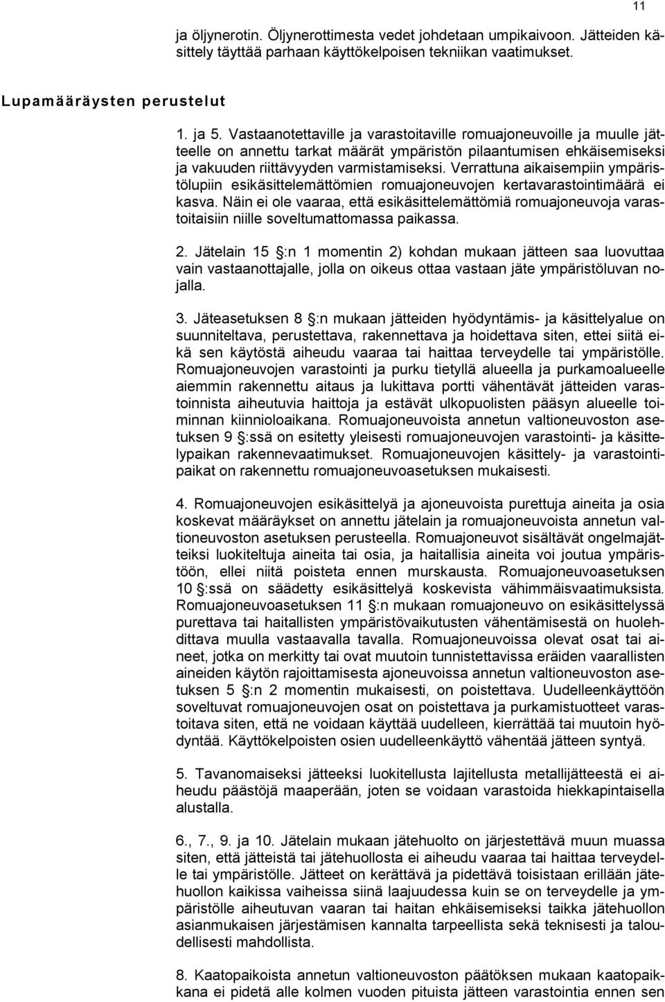 Verrattuna aikaisempiin ympäristölupiin esikäsittelemättömien romuajoneuvojen kertavarastointimäärä ei kasva.