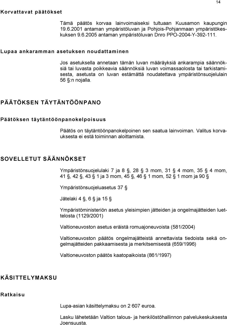 luvan estämättä noudatettava ympäristönsuojelulain 56 :n nojalla. PÄÄTÖKSEN TÄYTÄNTÖÖNPANO Päätöksen täytäntöönpanokelpoisuus Päätös on täytäntöönpanokelpoinen sen saatua lainvoiman.