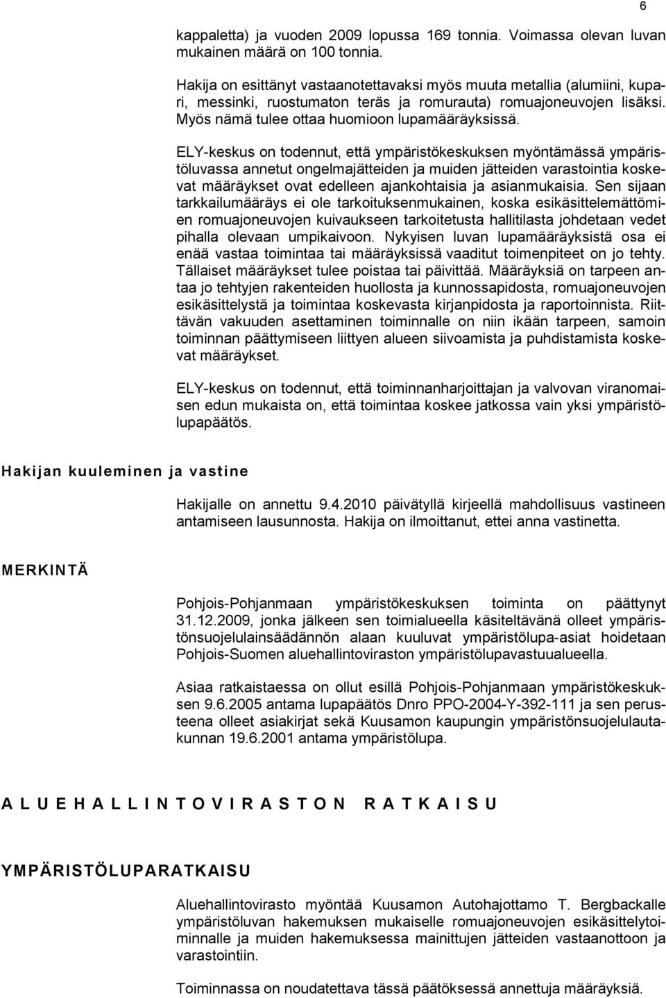 ELY-keskus on todennut, että ympäristökeskuksen myöntämässä ympäristöluvassa annetut ongelmajätteiden ja muiden jätteiden varastointia koskevat määräykset ovat edelleen ajankohtaisia ja asianmukaisia.