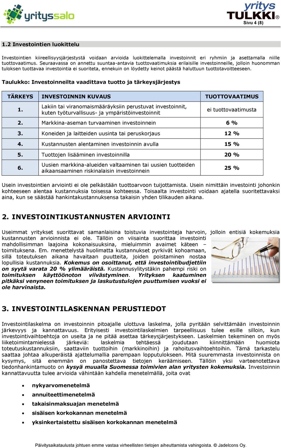 tuottotavoitteeseen. Taulukko: Investoinneilta vaadittava tuotto ja tärkeysjärjestys TÄRKEYS INVESTOINNIN KUVAUS TUOTTOVAATIMUS 1.