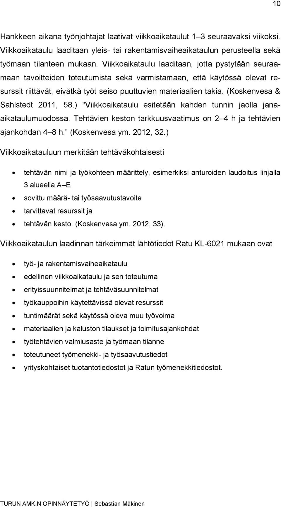 (Koskenvesa & Sahlstedt 2011, 58.) "Viikkoaikataulu esitetään kahden tunnin jaolla janaaikataulumuodossa. Tehtävien keston tarkkuusvaatimus on 2 4 h ja tehtävien ajankohdan 4 8 h. (Koskenvesa ym.
