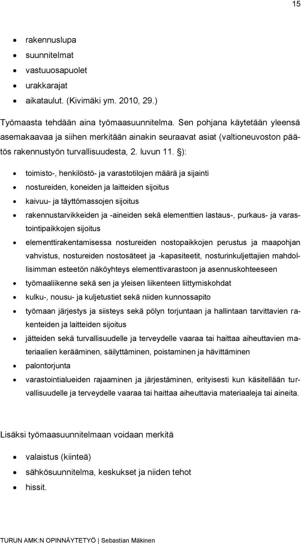 ): toimisto-, henkilöstö- ja varastotilojen määrä ja sijainti nostureiden, koneiden ja laitteiden sijoitus kaivuu- ja täyttömassojen sijoitus rakennustarvikkeiden ja -aineiden sekä elementtien