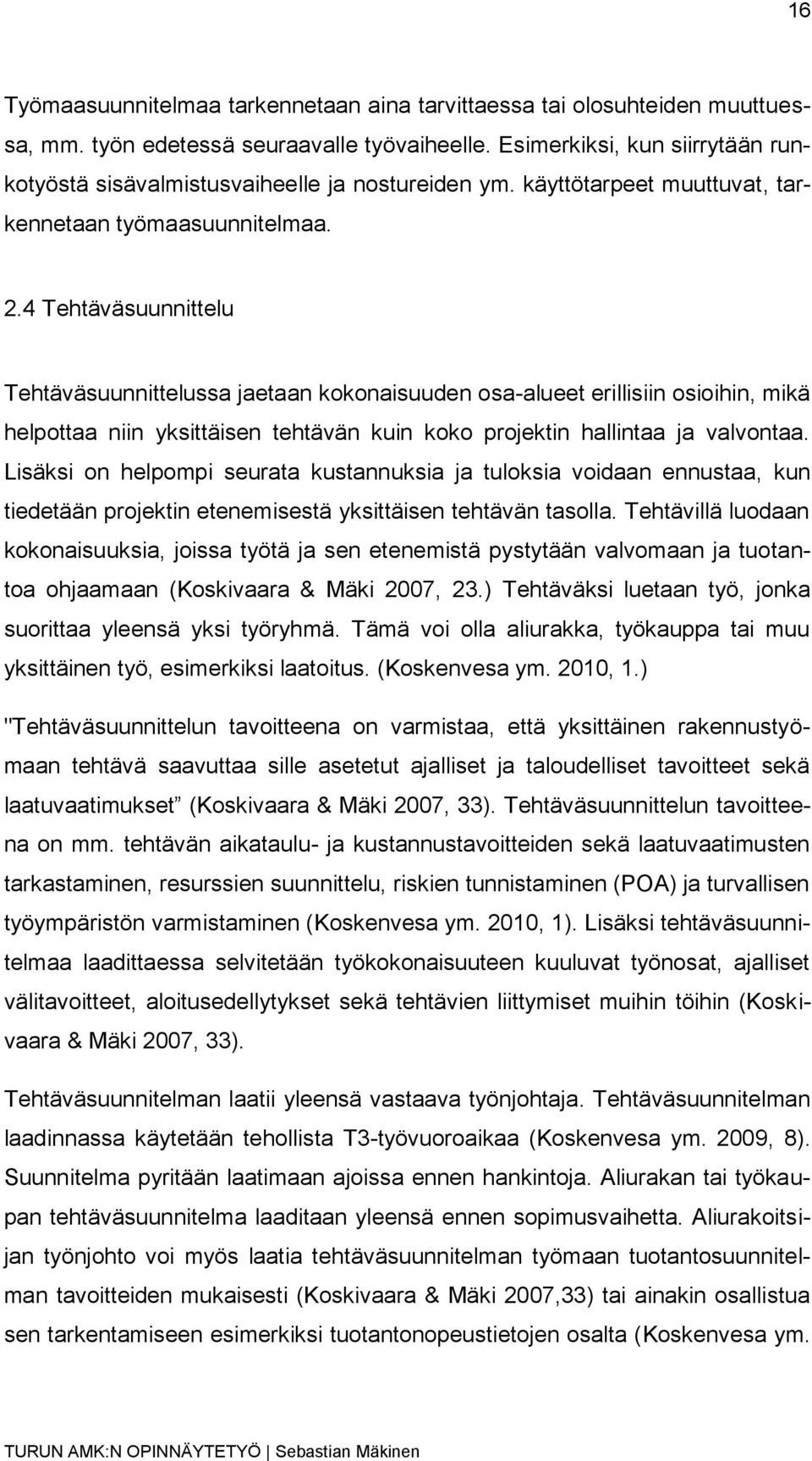 4 Tehtäväsuunnittelu Tehtäväsuunnittelussa jaetaan kokonaisuuden osa-alueet erillisiin osioihin, mikä helpottaa niin yksittäisen tehtävän kuin koko projektin hallintaa ja valvontaa.