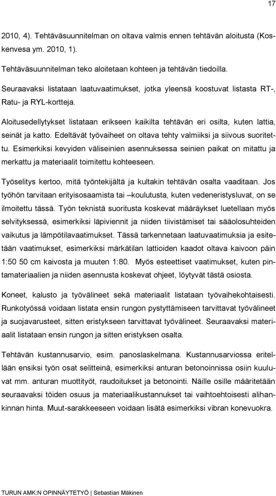 Edeltävät työvaiheet on oltava tehty valmiiksi ja siivous suoritettu. Esimerkiksi kevyiden väliseinien asennuksessa seinien paikat on mitattu ja merkattu ja materiaalit toimitettu kohteeseen.