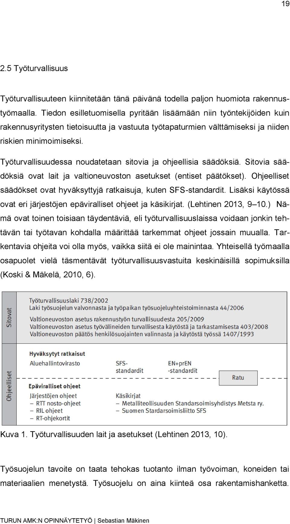 Työturvallisuudessa noudatetaan sitovia ja ohjeellisia säädöksiä. Sitovia säädöksiä ovat lait ja valtioneuvoston asetukset (entiset päätökset).