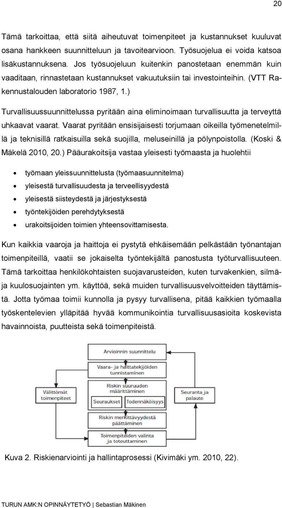 ) Turvallisuussuunnittelussa pyritään aina eliminoimaan turvallisuutta ja terveyttä uhkaavat vaarat.