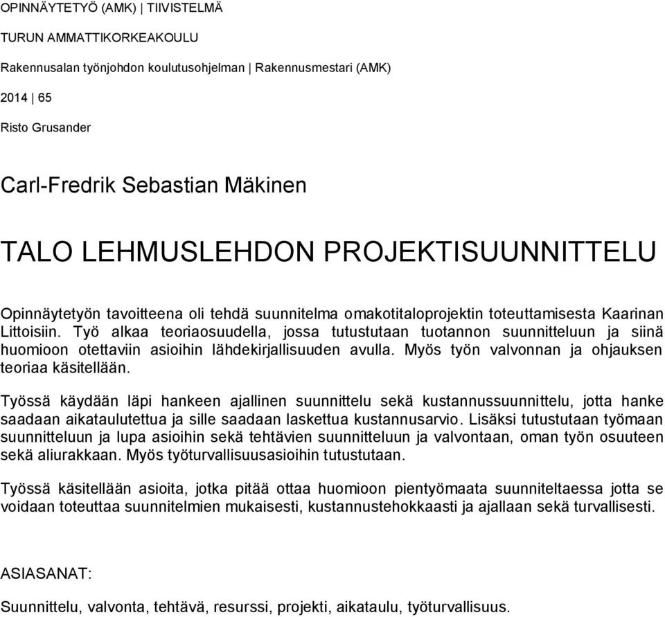 Työ alkaa teoriaosuudella, jossa tutustutaan tuotannon suunnitteluun ja siinä huomioon otettaviin asioihin lähdekirjallisuuden avulla. Myös työn valvonnan ja ohjauksen teoriaa käsitellään.