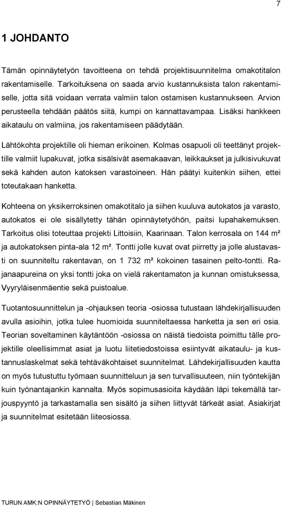 Lisäksi hankkeen aikataulu on valmiina, jos rakentamiseen päädytään. Lähtökohta projektille oli hieman erikoinen.