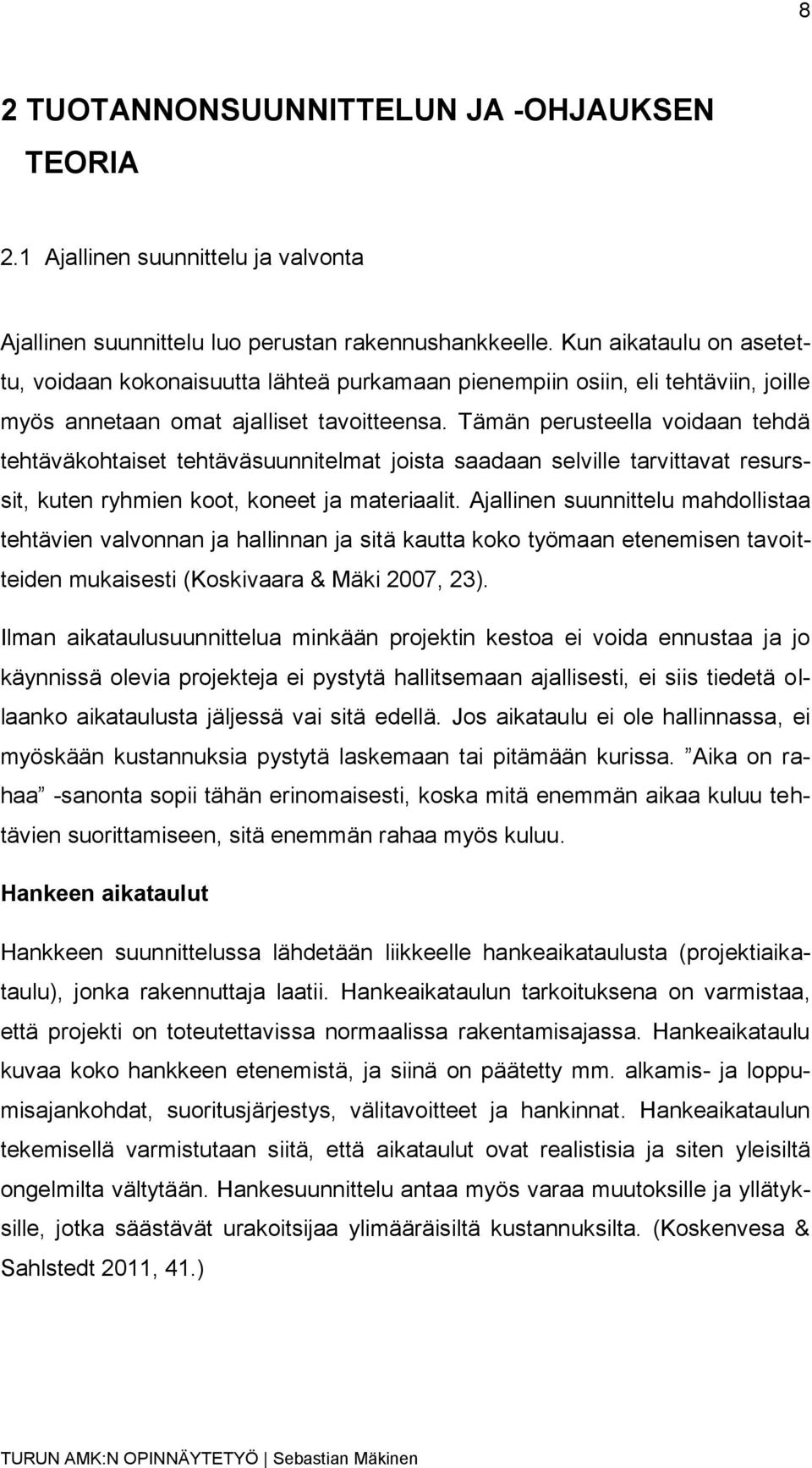 Tämän perusteella voidaan tehdä tehtäväkohtaiset tehtäväsuunnitelmat joista saadaan selville tarvittavat resurssit, kuten ryhmien koot, koneet ja materiaalit.