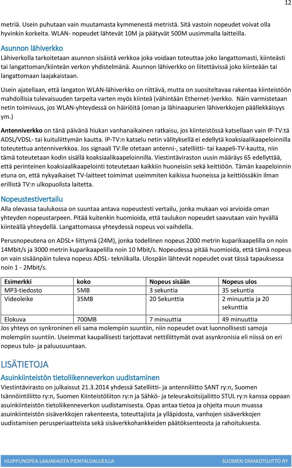 Asunnon lähiverkko on liitettävissä joko kiinteään tai langattomaan laajakaistaan.