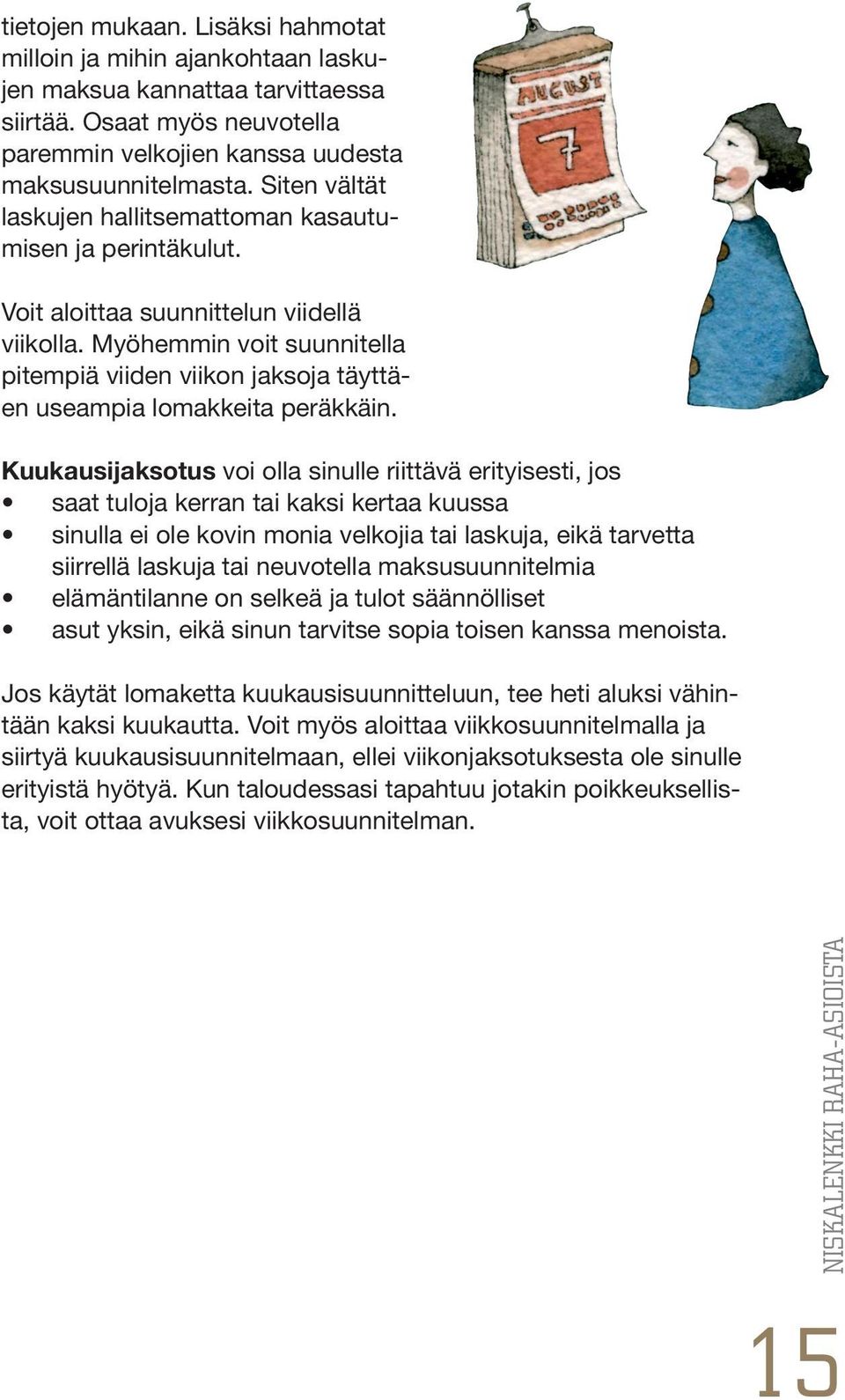 Myöhemmin voit suunnitella pitempiä viiden viikon jaksoja täyttäen useampia lomakkeita peräkkäin.