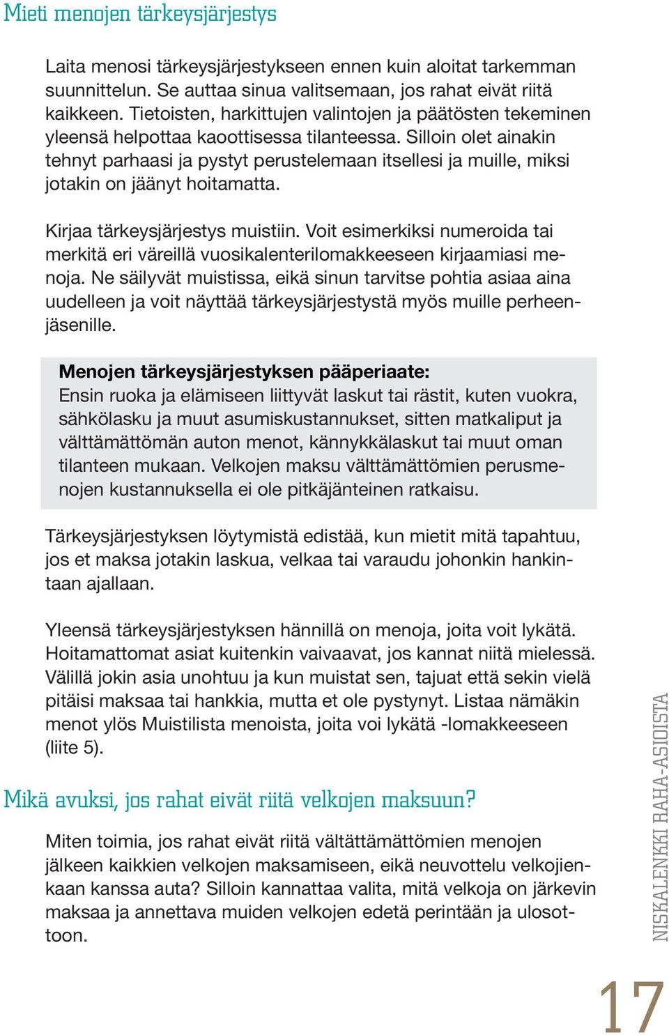 Silloin olet ainakin tehnyt parhaasi ja pystyt perustelemaan itsellesi ja muille, miksi jotakin on jäänyt hoitamatta. Kirjaa tärkeysjärjestys muistiin.