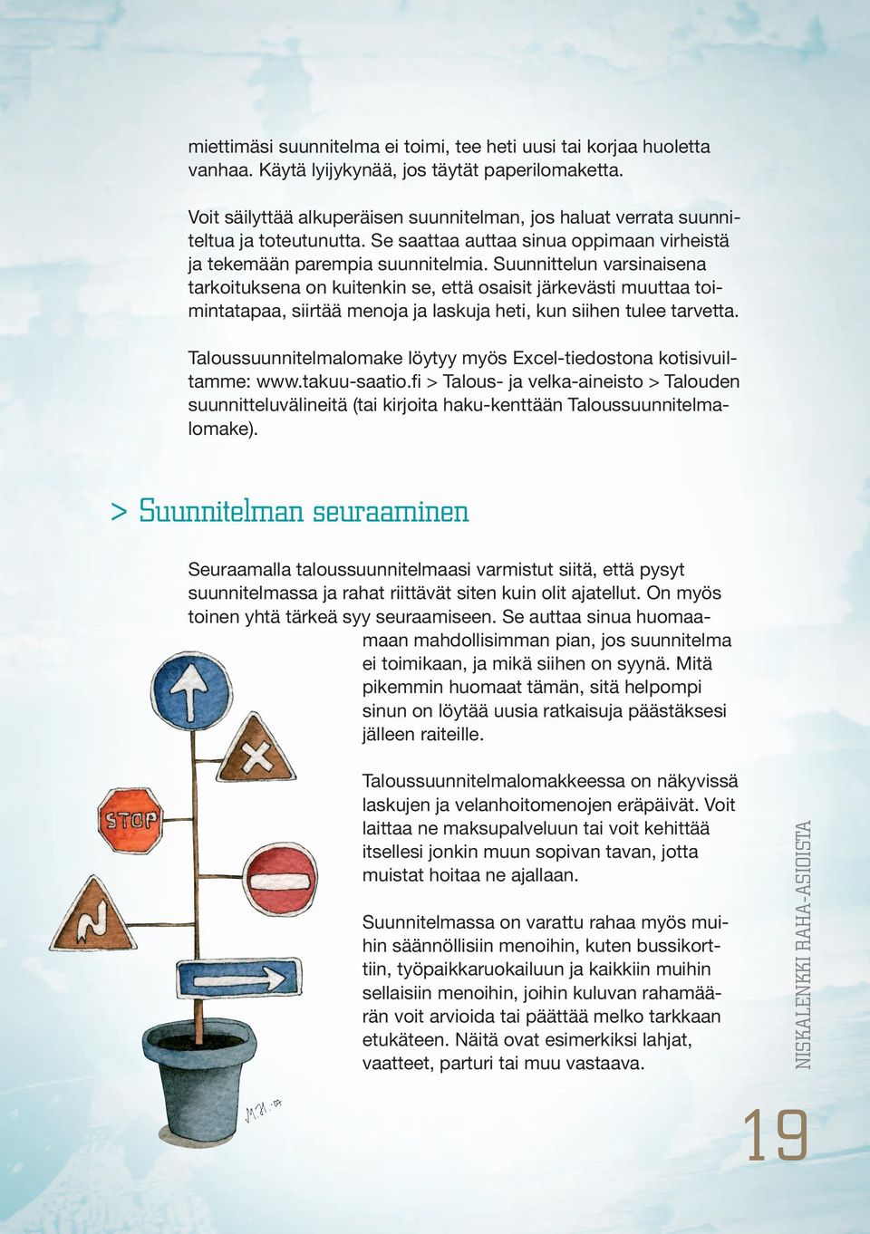 Suunnittelun varsinaisena tarkoituksena on kuitenkin se, että osaisit järkevästi muuttaa toimintatapaa, siirtää menoja ja laskuja heti, kun siihen tulee tarvetta.