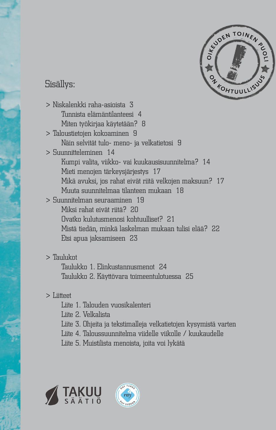 14 Mieti menojen tärkeysjärjestys 17 Mikä avuksi, jos rahat eivät riitä velkojen maksuun? 17 Muuta suunnitelmaa tilanteen mukaan 18 > Suunnitelman seuraaminen 19 Miksi rahat eivät riitä?