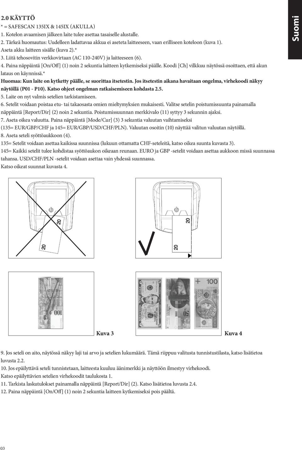 Liitä tehosovitin verkkovirtaan (AC 110-240V) ja laitteeseen (6). 4. Paina näppäintä [On/Off] (1) noin 2 sekuntia laitteen kytkemiseksi päälle.