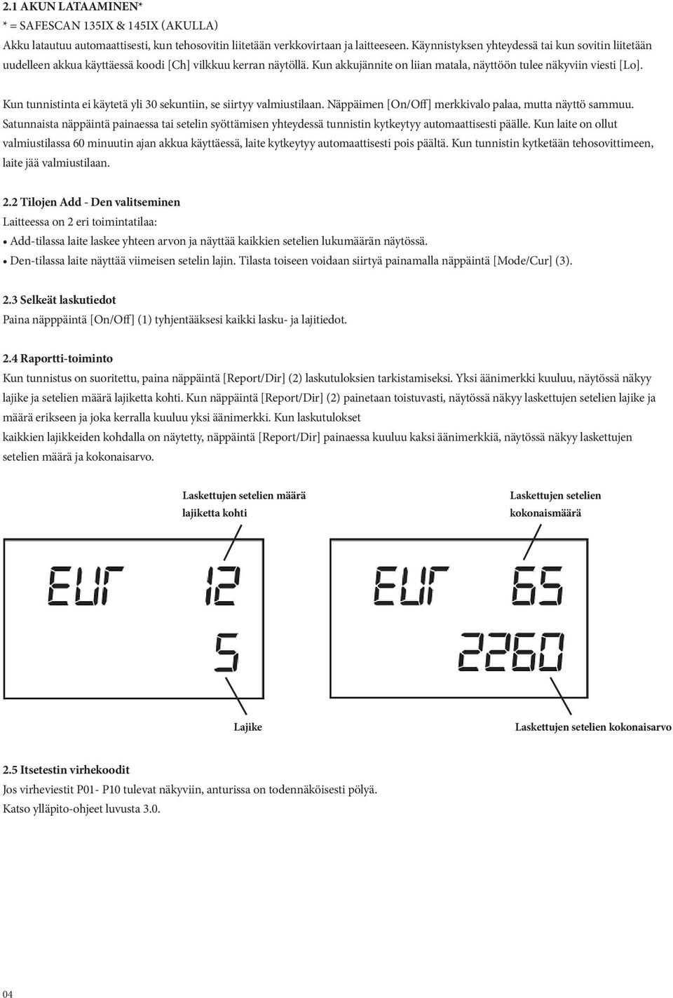 Kun tunnistinta ei käytetä yli 30 sekuntiin, se siirtyy valmiustilaan. Näppäimen [On/Off] merkkivalo palaa, mutta näyttö sammuu.