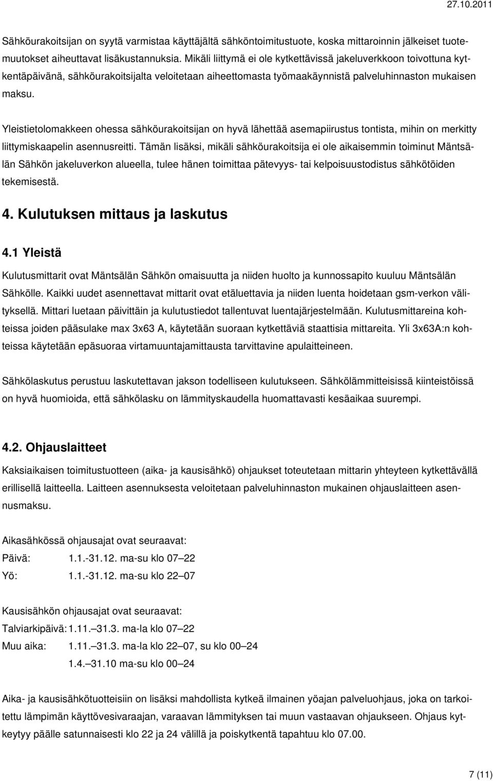 Yleistietolomakkeen ohessa sähköurakoitsijan on hyvä lähettää asemapiirustus tontista, mihin on merkitty liittymiskaapelin asennusreitti.