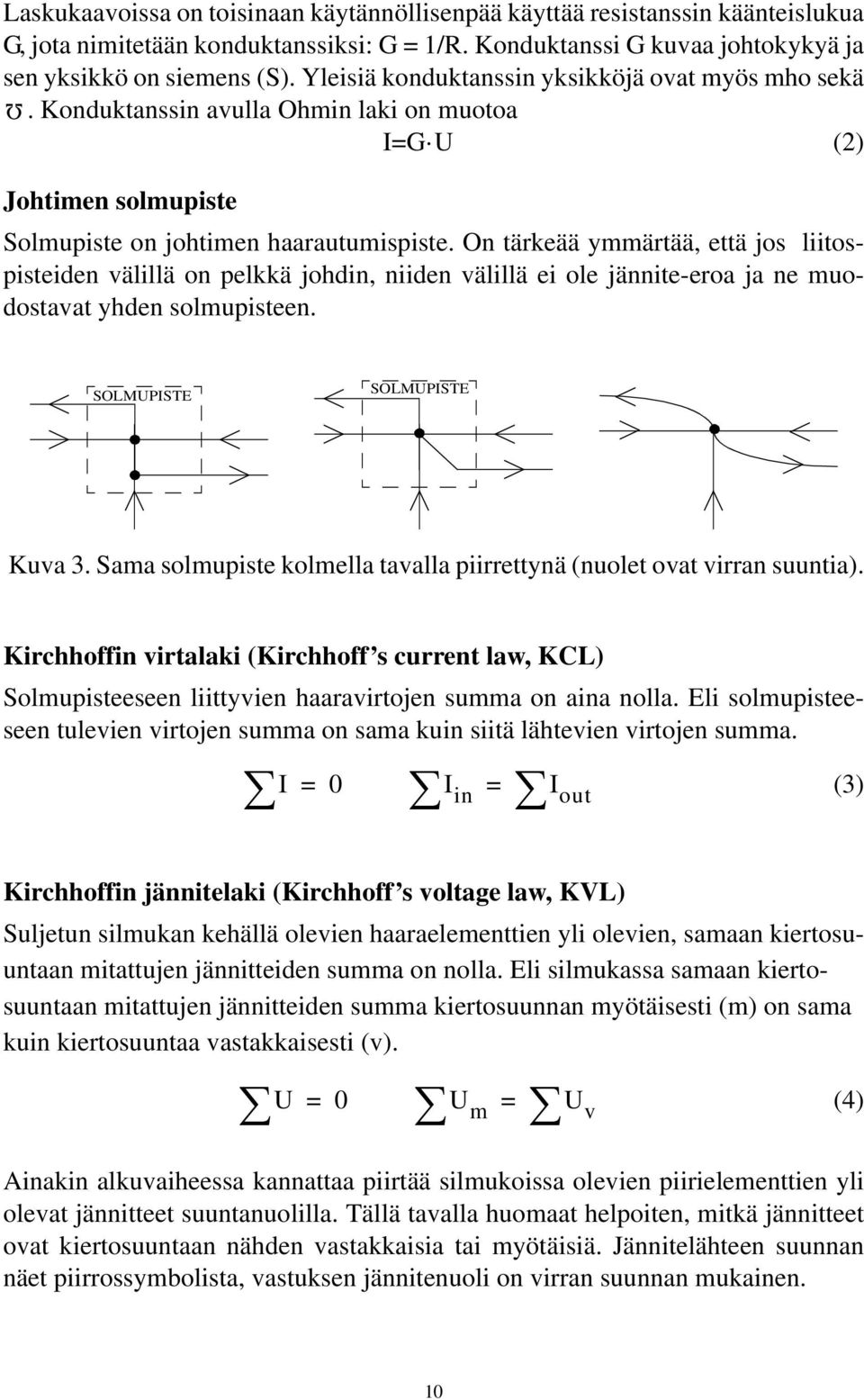 On tärkeää ymmärtää, että jos liitospisteiden välillä on pelkkä johdin, niiden välillä ei ole jännite-eroa ja ne muodostavat yhden solmupisteen. SOLMUPISTE SOLMUPISTE Kuva 3.