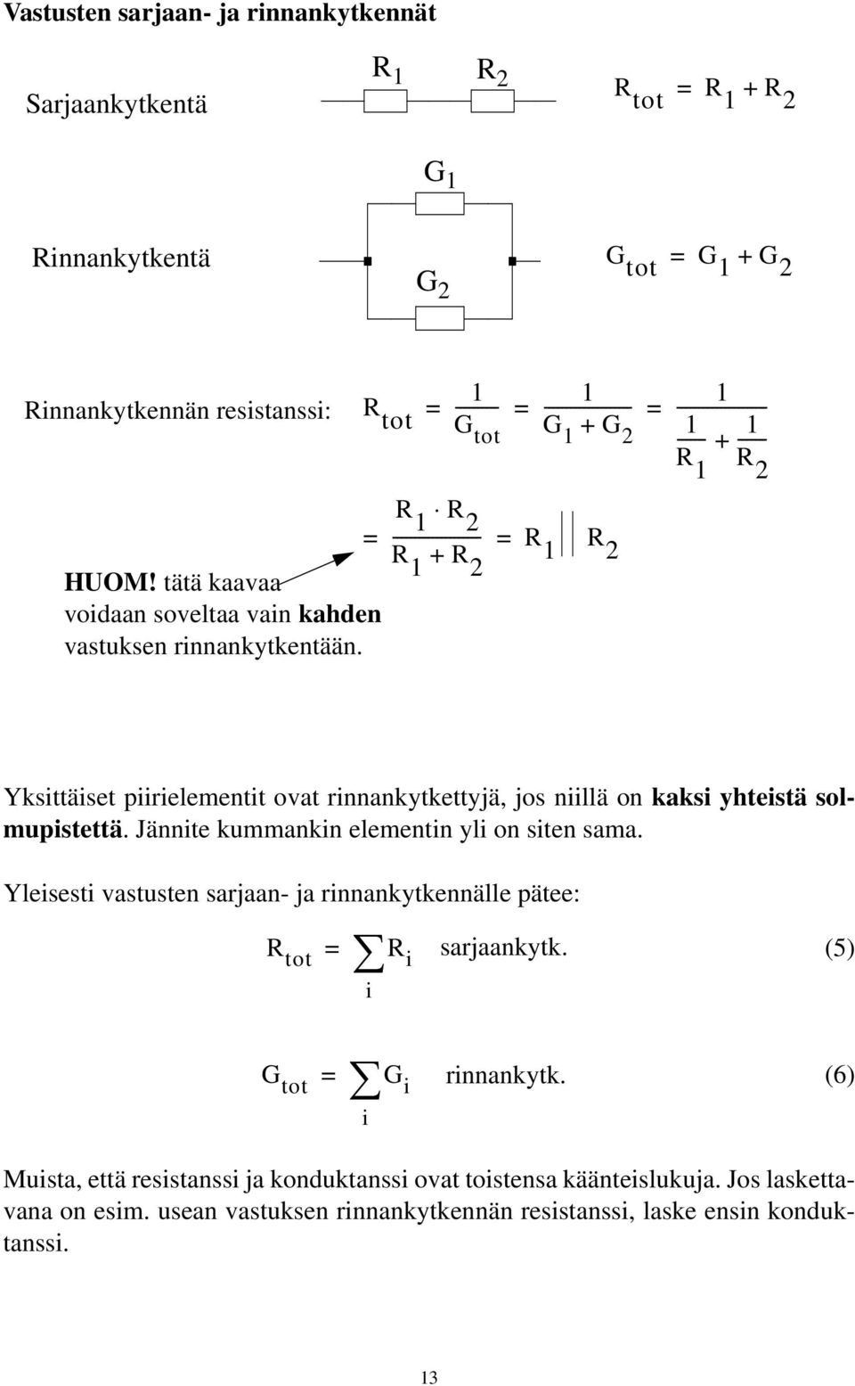 Yksittäiset piirielementit ovat rinnankytkettyjä, jos niillä on kaksi yhteistä solmupistettä. Jännite kummankin elementin yli on siten sama.