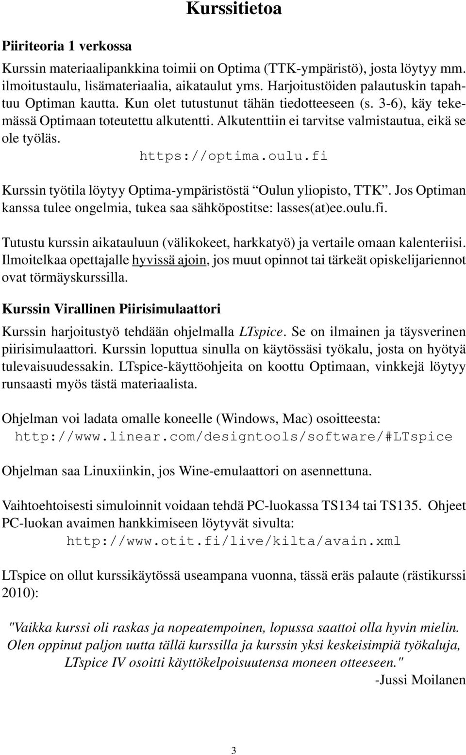 Alkutenttiin ei tarvitse valmistautua, eikä se ole työläs. https://optima.oulu.fi Kurssin työtila löytyy Optima-ympäristöstä Oulun yliopisto, TTK.