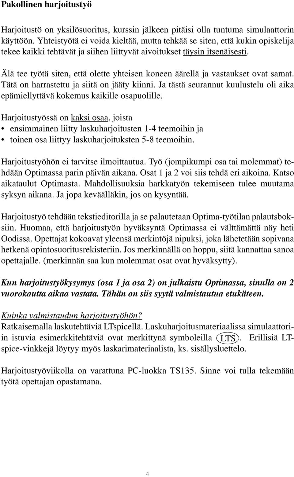 Älä tee työtä siten, että olette yhteisen koneen äärellä ja vastaukset ovat samat. Tätä on harrastettu ja siitä on jääty kiinni.