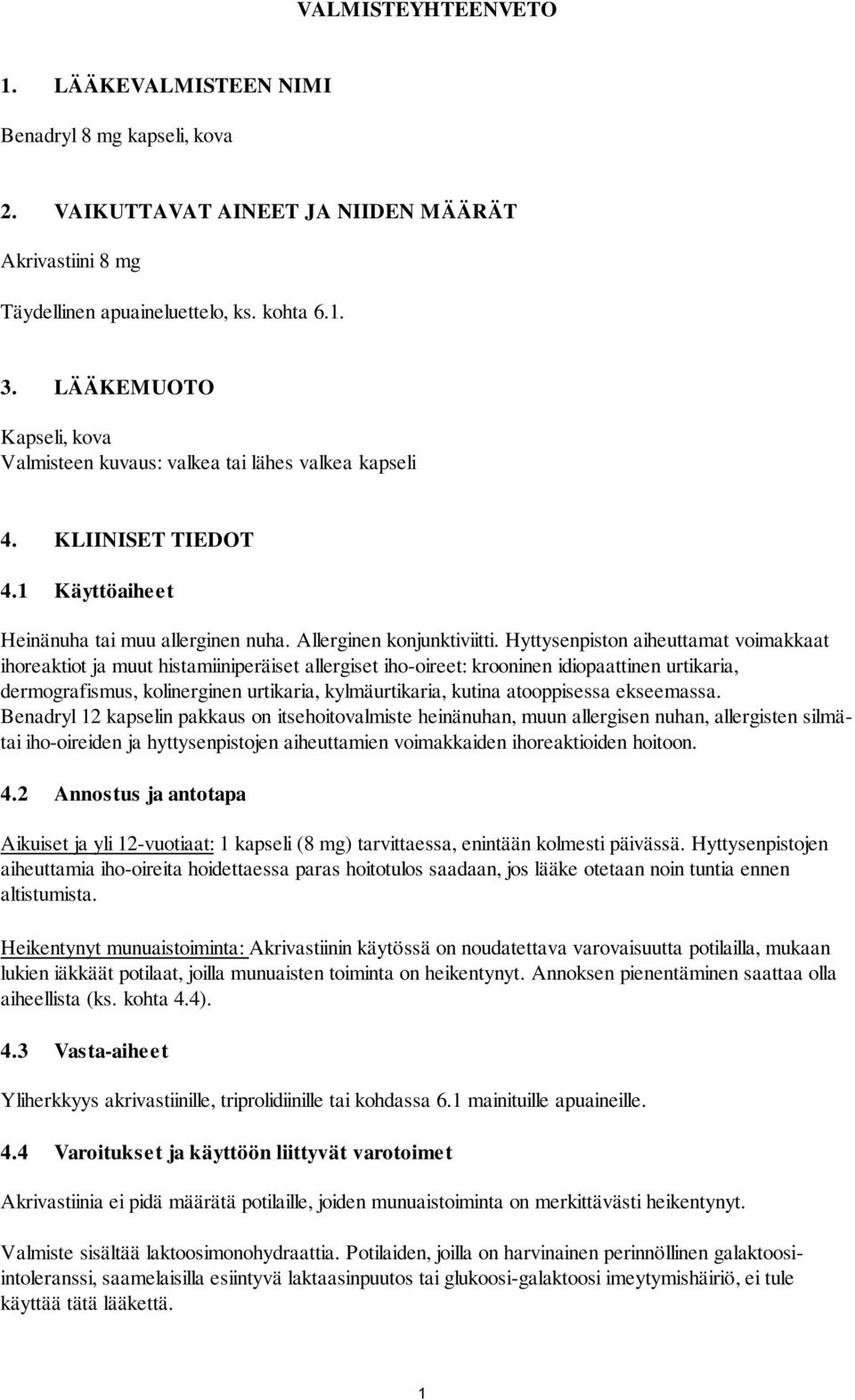 Hyttysenpiston aiheuttamat voimakkaat ihoreaktiot ja muut histamiiniperäiset allergiset iho-oireet: krooninen idiopaattinen urtikaria, dermografismus, kolinerginen urtikaria, kylmäurtikaria, kutina