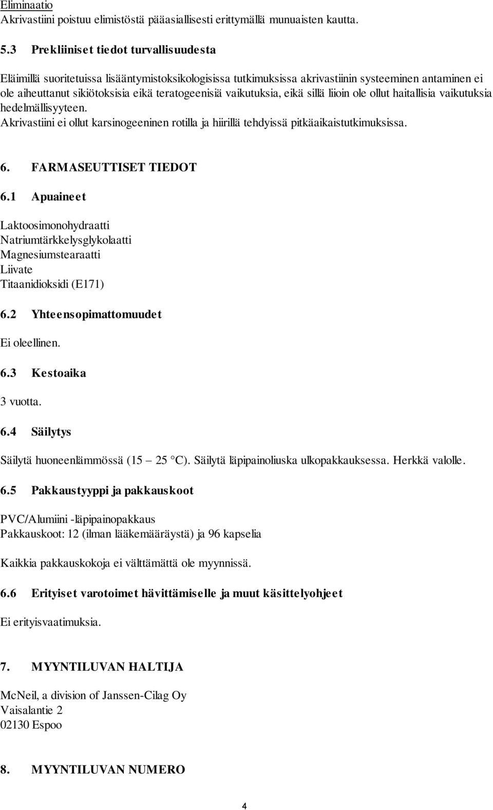 vaikutuksia, eikä sillä liioin ole ollut haitallisia vaikutuksia hedelmällisyyteen. Akrivastiini ei ollut karsinogeeninen rotilla ja hiirillä tehdyissä pitkäaikaistutkimuksissa. 6.