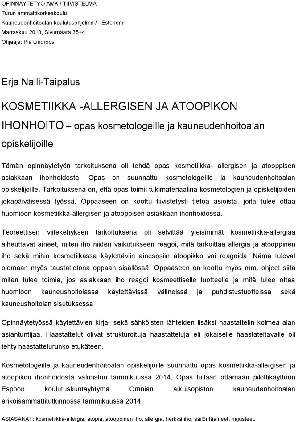 Opas on suunnattu kosmetologeille ja kauneudenhoitoalan opiskelijoille. Tarkoituksena on, että opas toimii tukimateriaalina kosmetologien ja opiskelijoiden jokapäiväisessä työssä.