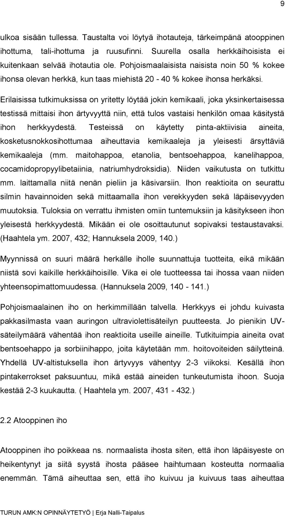 Erilaisissa tutkimuksissa on yritetty löytää jokin kemikaali, joka yksinkertaisessa testissä mittaisi ihon ärtyvyyttä niin, että tulos vastaisi henkilön omaa käsitystä ihon herkkyydestä.