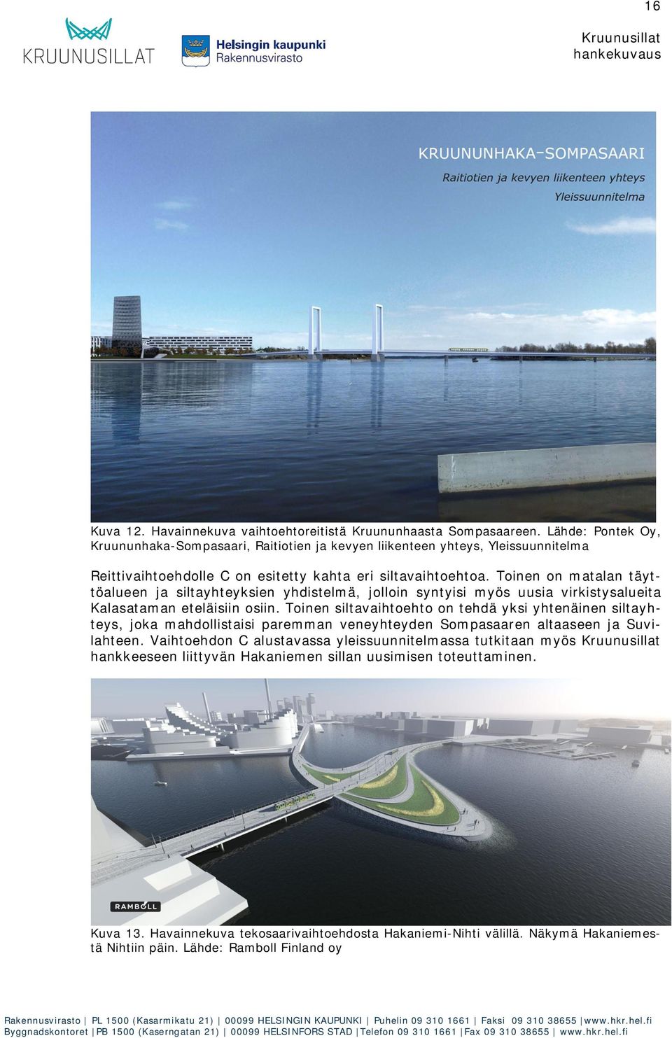 Toinen on matalan täyttöalueen ja siltayhteyksien yhdistelmä, jolloin syntyisi myös uusia virkistysalueita Kalasataman eteläisiin osiin.