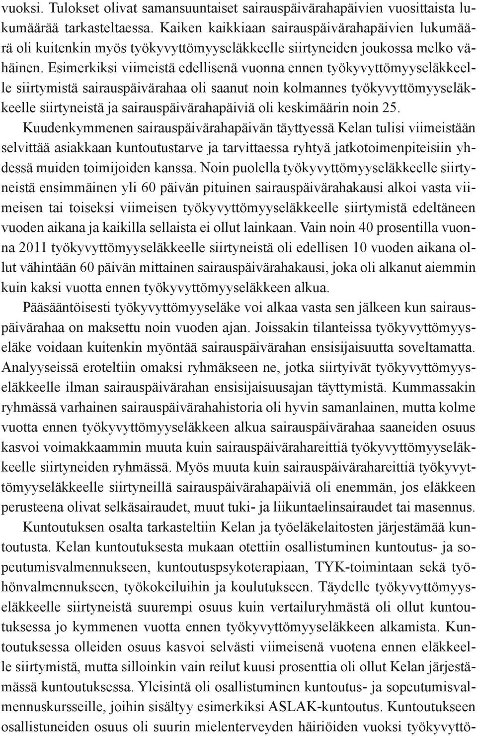 Esimerkiksi viimeistä edellisenä vuonna ennen työkyvyttömyyseläkkeelle siirtymistä sairauspäivärahaa oli saanut noin kolmannes työkyvyttömyyseläkkeelle siirtyneistä ja sairauspäivärahapäiviä oli