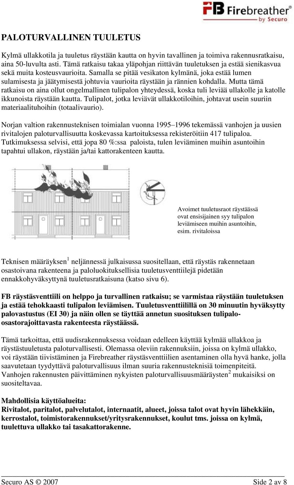 Samalla se pitää vesikaton kylmänä, joka estää lumen sulamisesta ja jäätymisestä johtuvia vaurioita räystään ja rännien kohdalla.