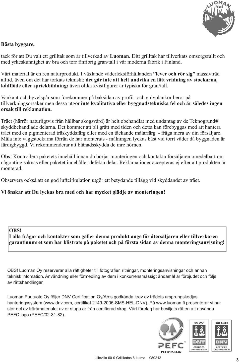 I växlande väderleksförhållanden lever och rör sig massivträd alltid, även om det har torkats tekniskt: det går inte att helt undvika en lätt vridning av stockarna, kådflöde eller sprickbildning;