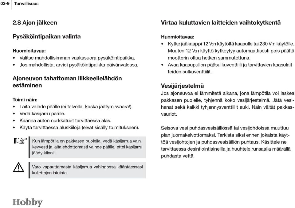 Käytä tarvittaessa aluskiiloja (eivät sisälly toimitukseen). Kun lämpötila on pakkasen puolella, vedä käsijarrua vain kevyesti ja laita ehdottomasti vaihde päälle, ettei käsijarru jäädy kiinni!