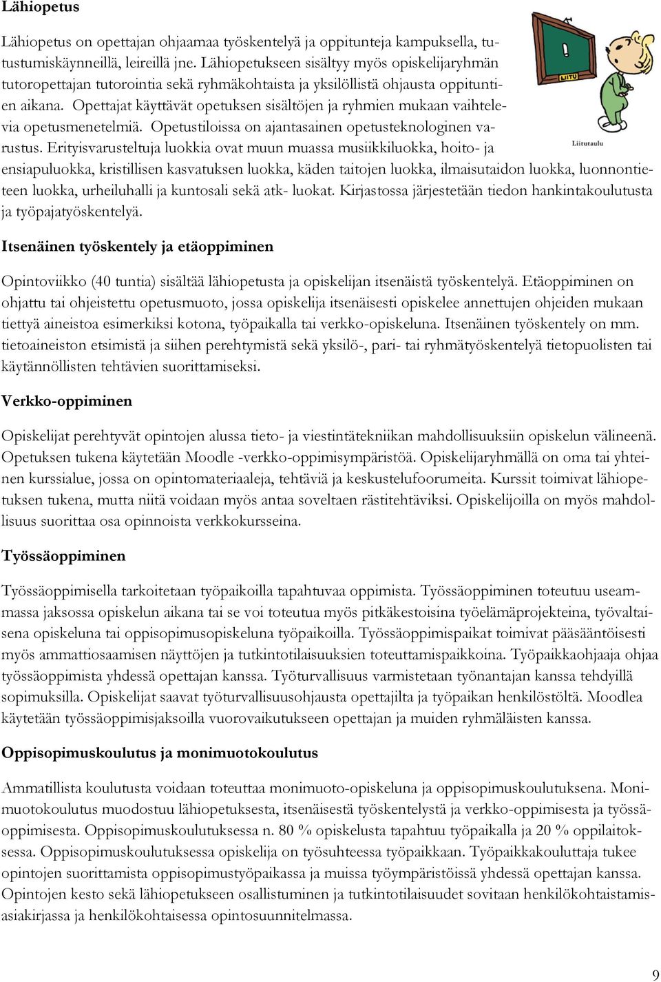 Opettajat käyttävät opetuksen sisältöjen ja ryhmien mukaan vaihtelevia opetusmenetelmiä. Opetustiloissa on ajantasainen opetusteknologinen varustus.