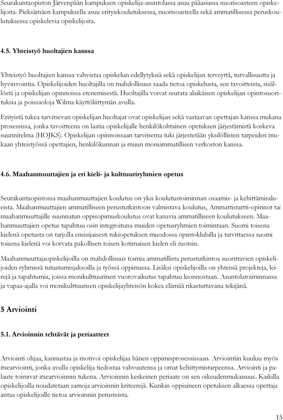 Yhteistyö huoltajien kanssa Yhteistyö huoltajien kanssa vahvistaa opiskelun edellytyksiä sekä opiskelijan terveyttä, turvallisuutta ja hyvinvointia.