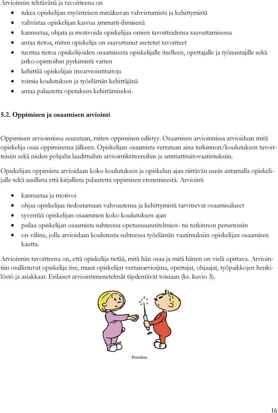 sekä jatko-opintoihin pyrkimistä varten kehittää opiskelijan itsearviointitaitoja toimia koulutuksen ja työelämän kehittäjänä antaa palautetta opetuksen kehittämiseksi. 5.2.