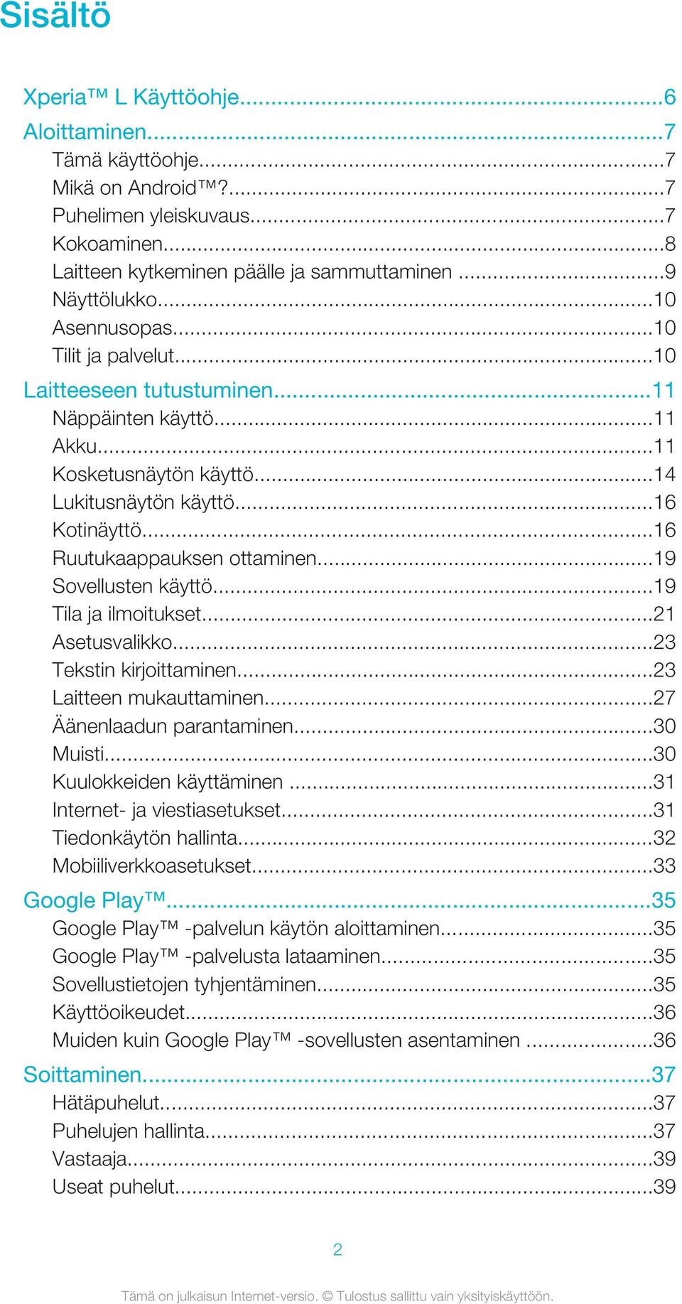 ..16 Ruutukaappauksen ottaminen...19 Sovellusten käyttö...19 Tila ja ilmoitukset...21 Asetusvalikko...23 Tekstin kirjoittaminen...23 Laitteen mukauttaminen...27 Äänenlaadun parantaminen...30 Muisti.