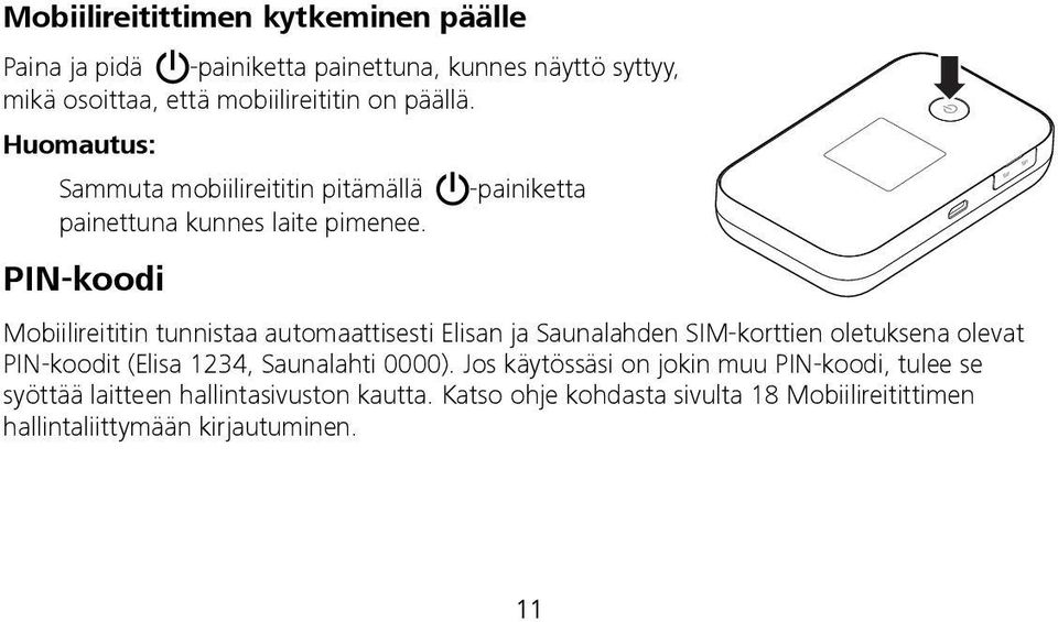 PIN-koodi Mobiilireititin tunnistaa automaattisesti Elisan ja Saunalahden SIM-korttien oletuksena olevat PIN-koodit (Elisa 1234, Saunalahti