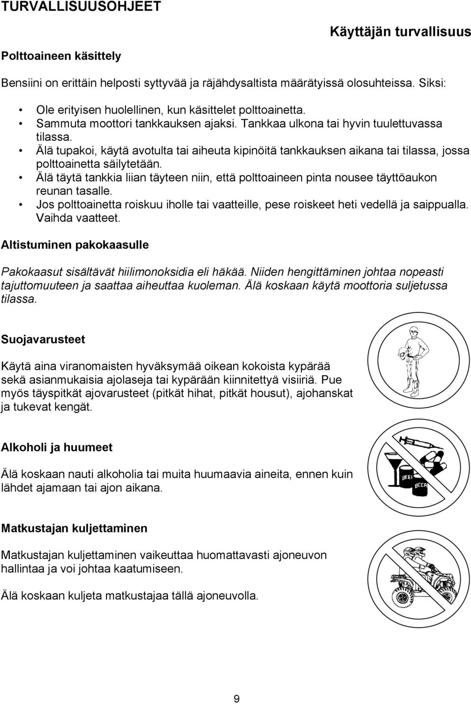 Älä tupakoi, käytä avotulta tai aiheuta kipinöitä tankkauksen aikana tai tilassa, jossa polttoainetta säilytetään.