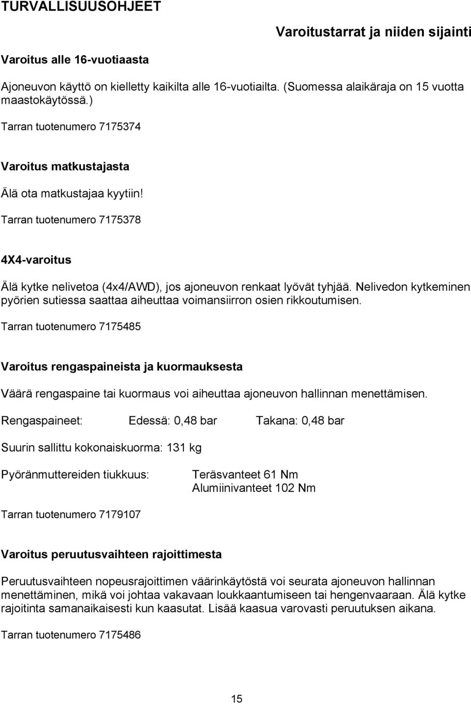 Nelivedon kytkeminen pyörien sutiessa saattaa aiheuttaa voimansiirron osien rikkoutumisen.