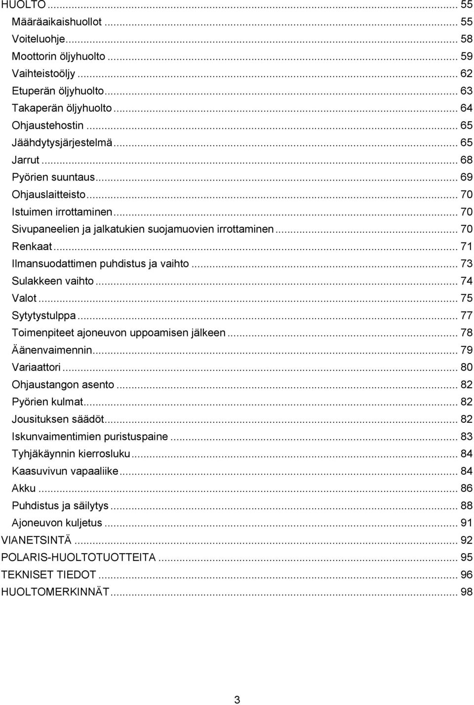 .. 71 Ilmansuodattimen puhdistus ja vaihto... 73 Sulakkeen vaihto... 74 Valot... 75 Sytytystulppa... 77 Toimenpiteet ajoneuvon uppoamisen jälkeen... 78 Äänenvaimennin... 79 Variaattori.