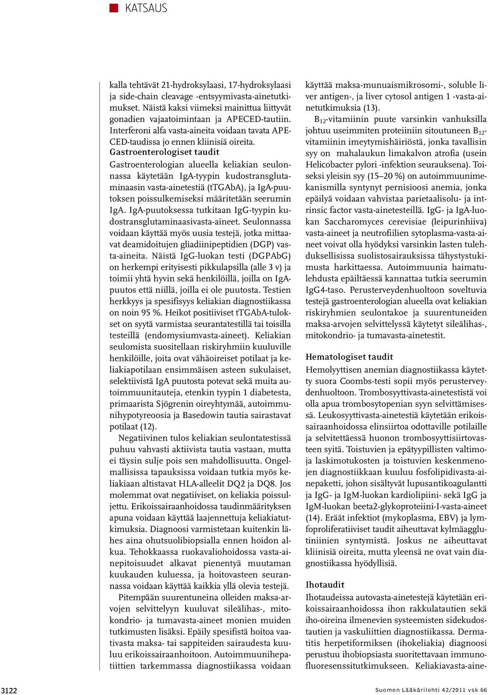 Gastroenterologiset taudit Gastroenterologian alueella keliakian seulonnassa käytetään IgA-tyypin kudostransglutaminaasin vasta-ainetestiä (ttgaba), ja IgA-puutoksen poissulkemiseksi määritetään