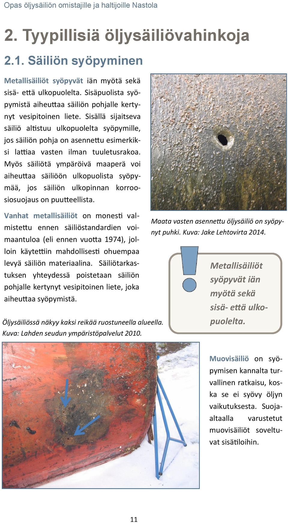 Sisällä sijaitseva säiliö altistuu ulkopuolelta syöpymille, jos säiliön pohja on asennettu esimerkiksi lattiaa vasten ilman tuuletusrakoa.