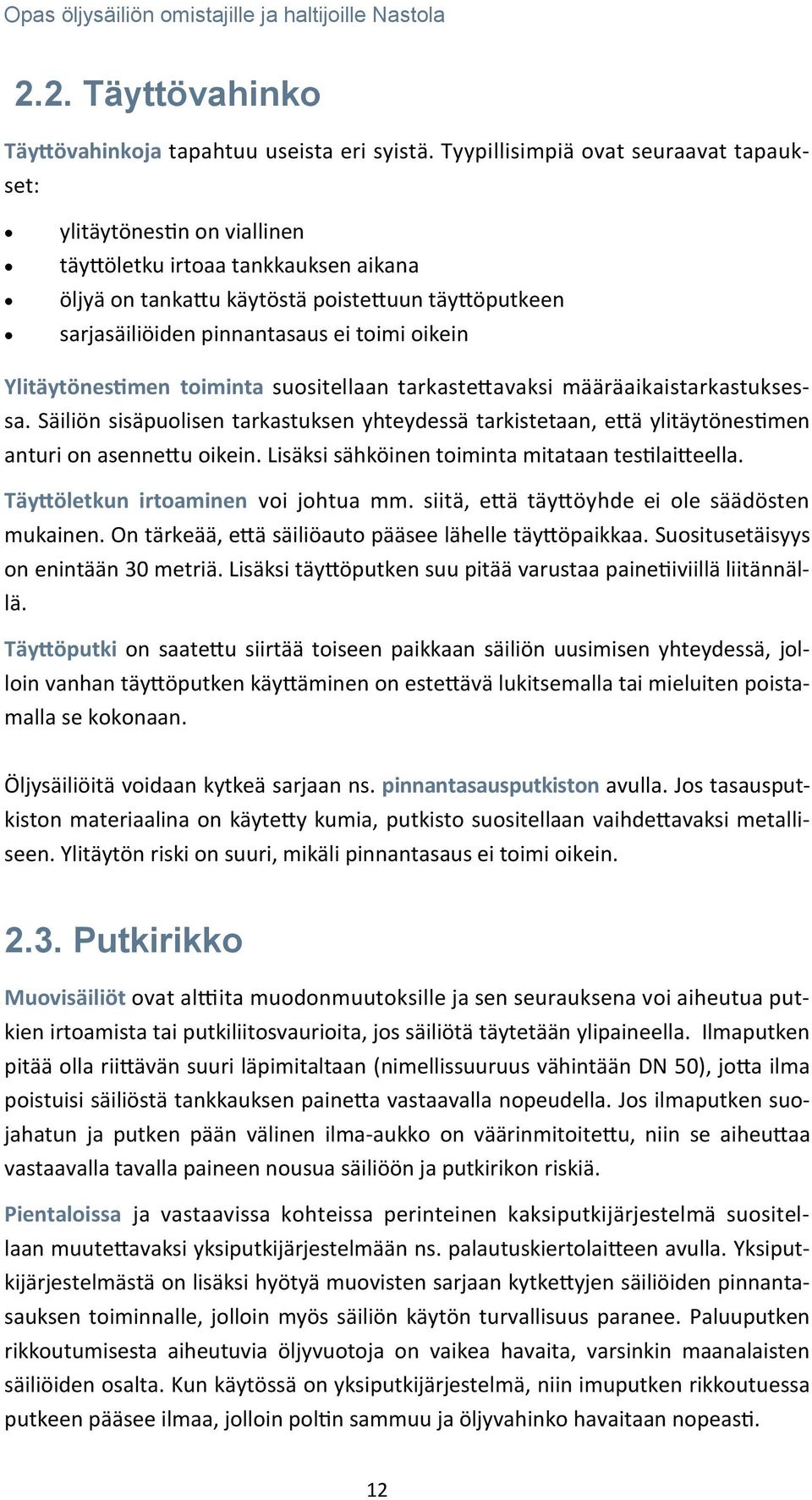 oikein Ylitäytönestimen toiminta suositellaan tarkastettavaksi määräaikaistarkastuksessa. Säiliön sisäpuolisen tarkastuksen yhteydessä tarkistetaan, että ylitäytönestimen anturi on asennettu oikein.