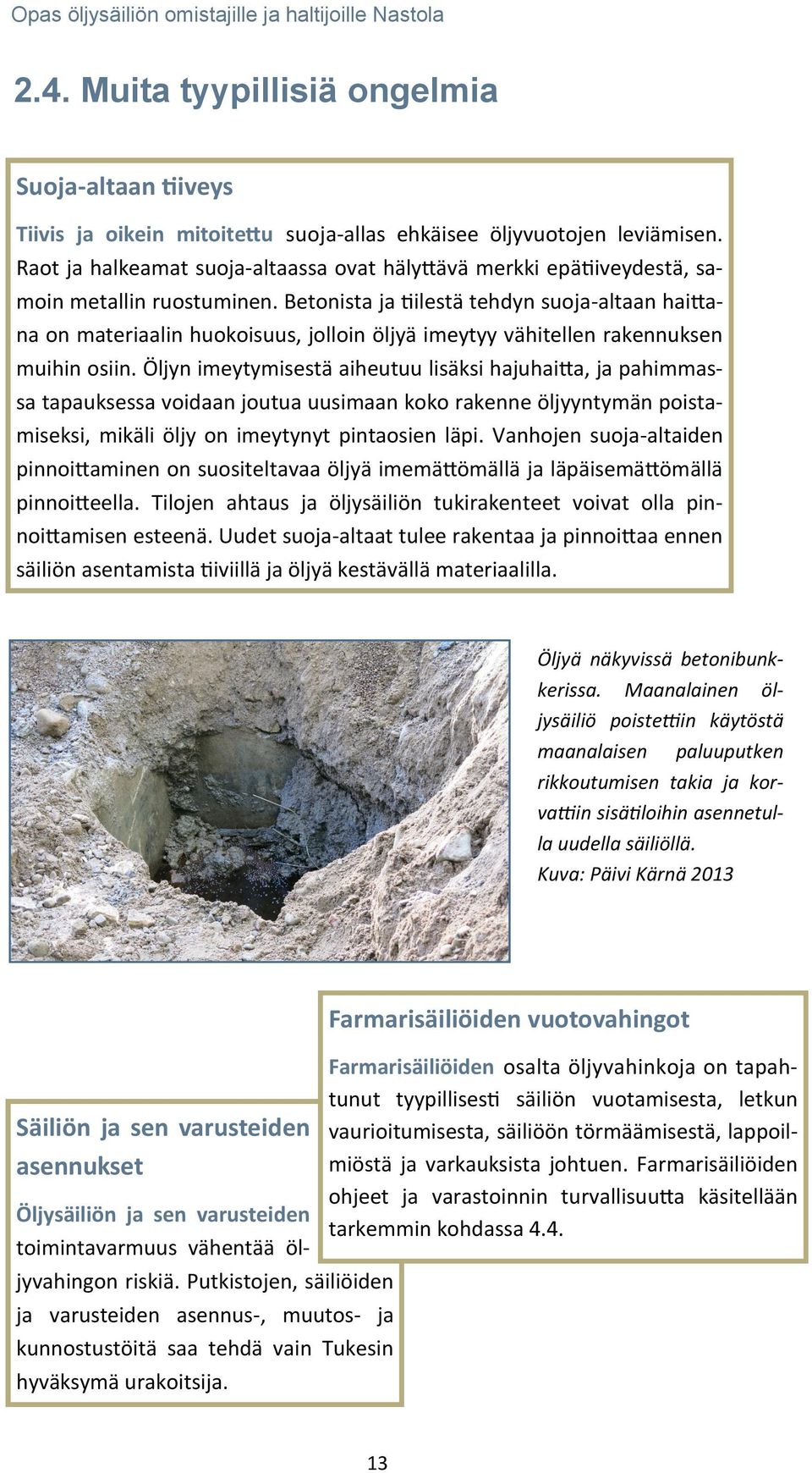 Betonista ja tiilestä tehdyn suoja-altaan haittana on materiaalin huokoisuus, jolloin öljyä imeytyy vähitellen rakennuksen muihin osiin.