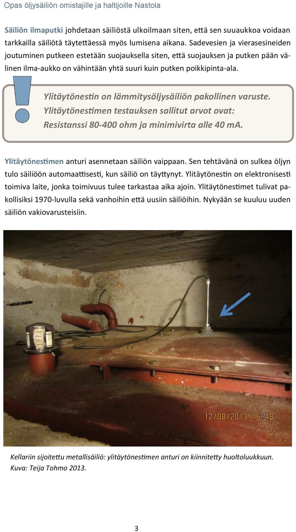 Ylitäytönestin on lämmitysöljysäiliön pakollinen varuste. Ylitäytönestimen testauksen sallitut arvot ovat: Resistanssi 80-400 ohm ja minimivirta alle 40 ma.